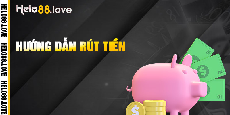 Hướng Dẫn Rút Tiền Helo88